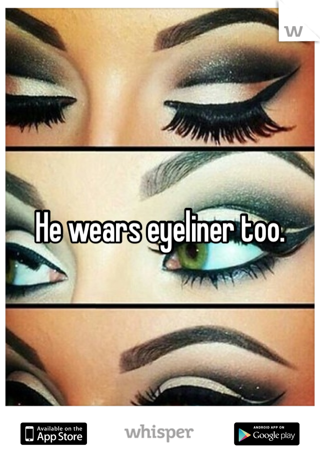 He wears eyeliner too. 