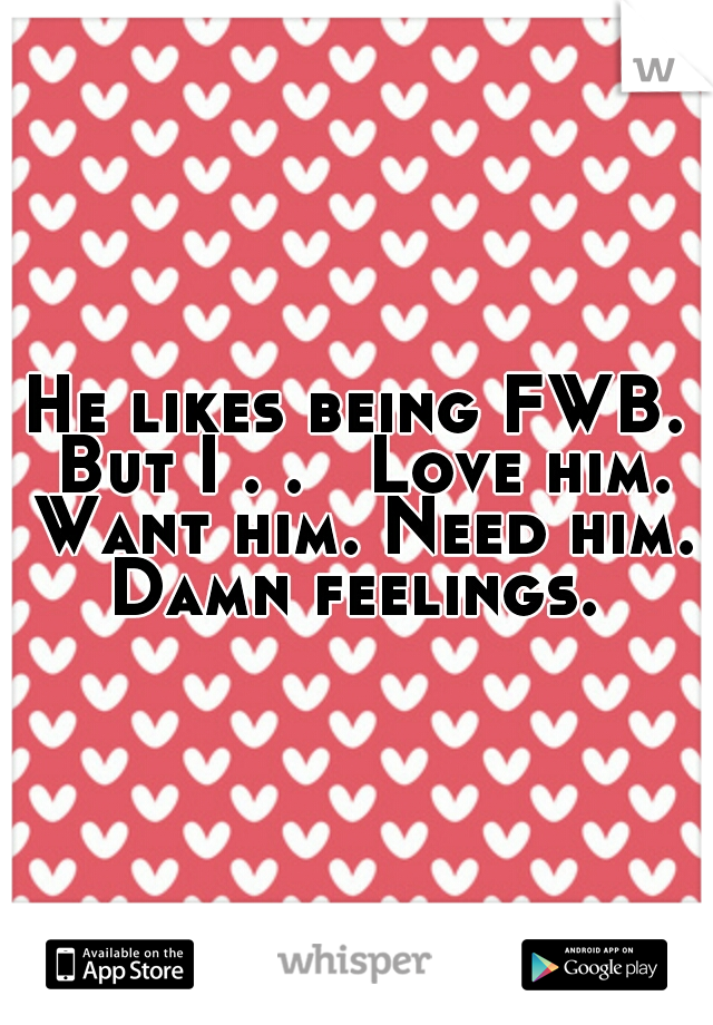 He likes being FWB. But I . .   Love him. Want him. Need him. Damn feelings. 