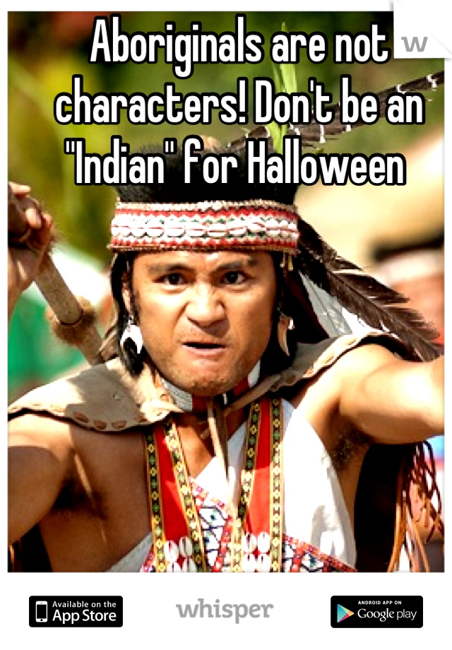 Aboriginals are not characters! Don't be an "Indian" for Halloween 