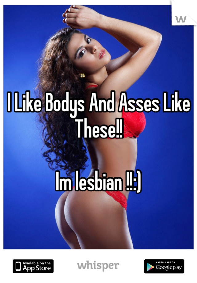I Like Bodys And Asses Like These!!

Im lesbian !!:)
