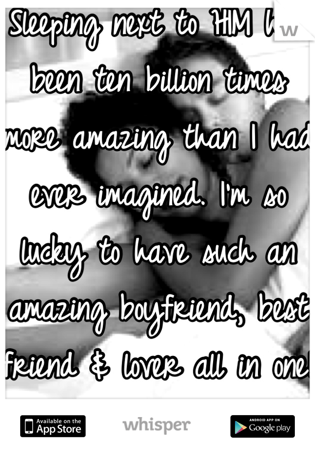 Sleeping next to HIM has been ten billion times more amazing than I had ever imagined. I'm so lucky to have such an amazing boyfriend, best friend & lover all in one! 
<3b.e.<3