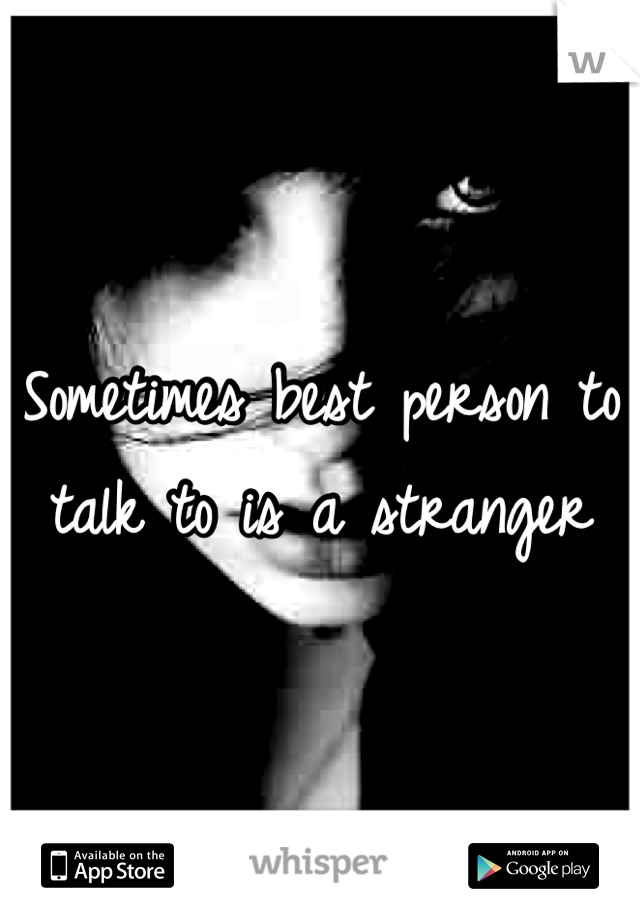 Sometimes best person to talk to is a stranger