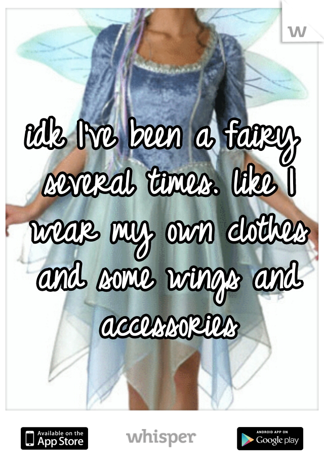 idk I've been a fairy several times. like I wear my own clothes and some wings and accessories