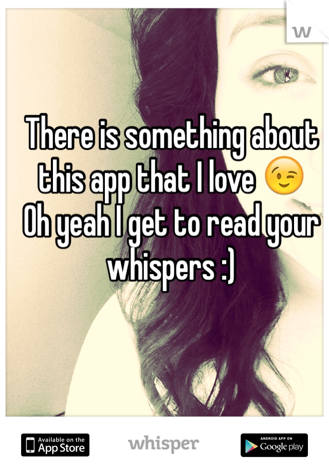 There is something about this app that I love 😉
Oh yeah I get to read your whispers :)
