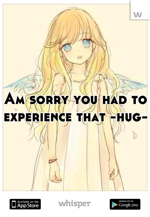 Am sorry you had to experience that -hug-