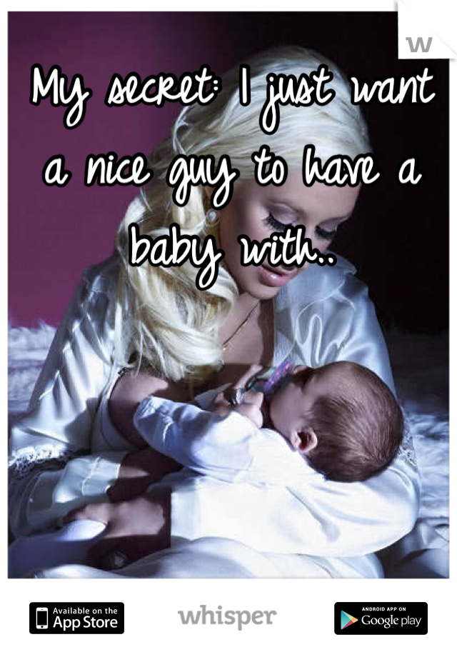 My secret: I just want a nice guy to have a baby with..
