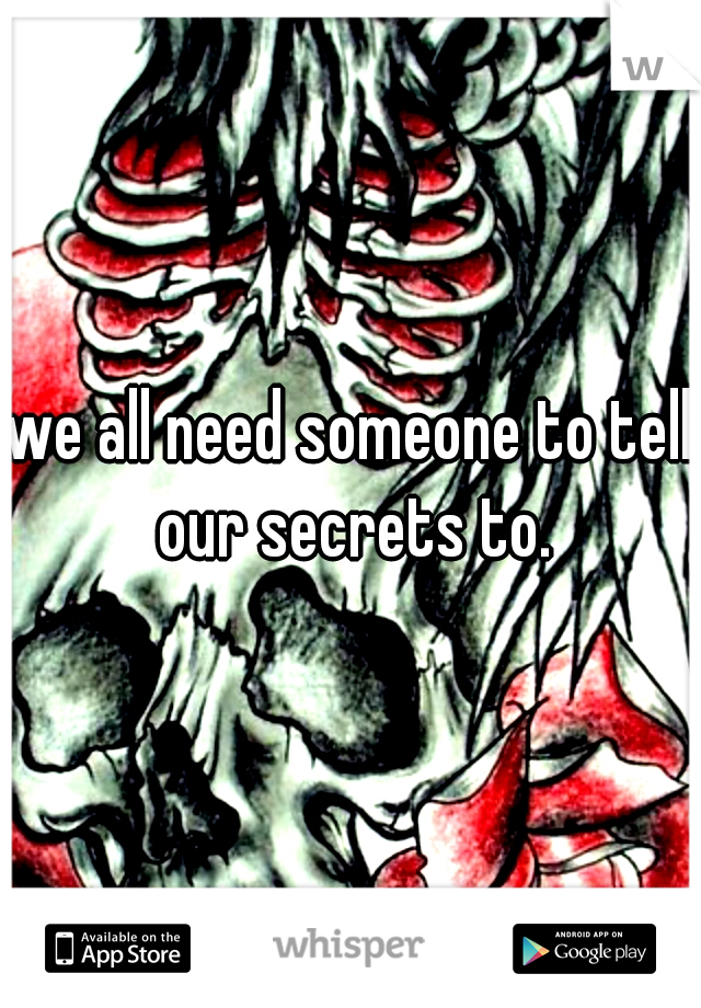 we all need someone to tell our secrets to.
