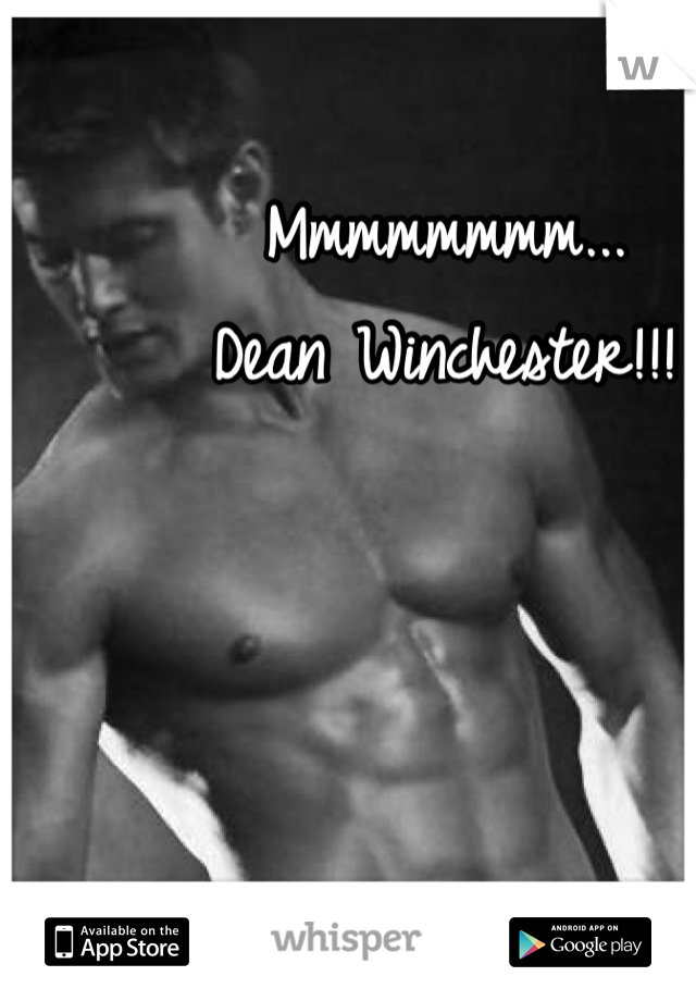 Mmmmmmmm...
Dean Winchester!!!