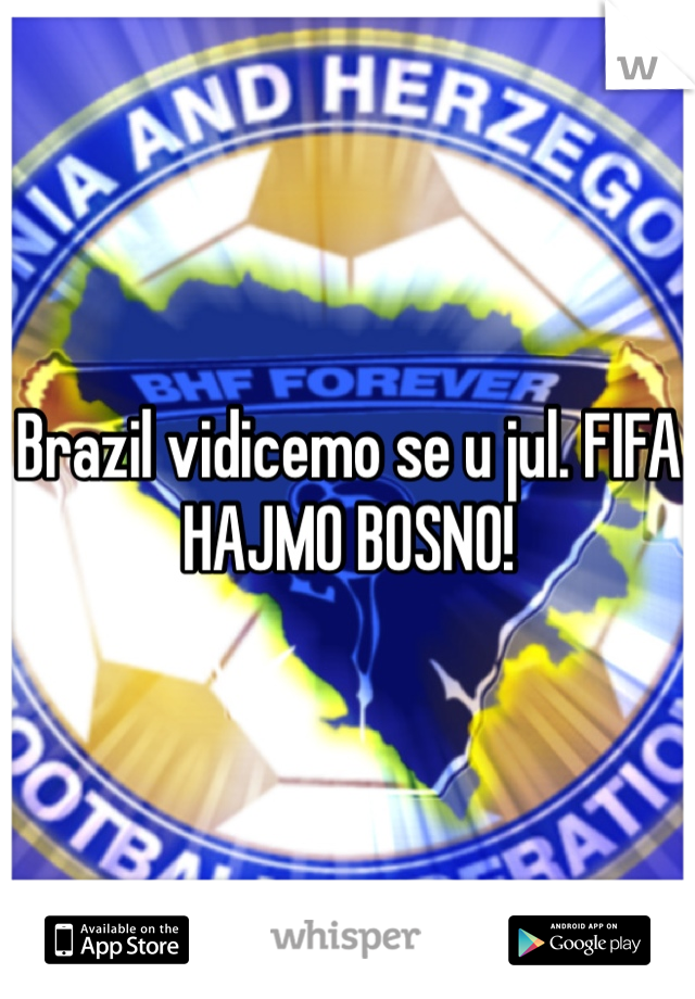 Brazil vidicemo se u jul. FIFA HAJMO BOSNO!