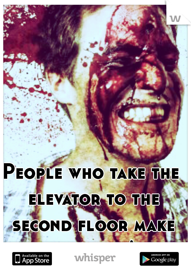 People who take the elevator to the second floor make me wana ^
