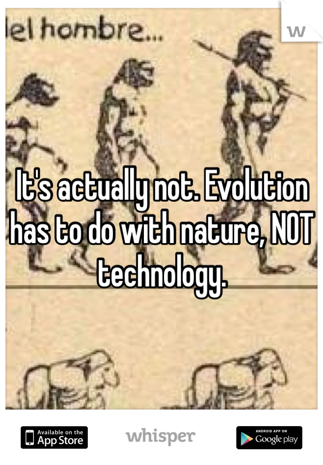It's actually not. Evolution has to do with nature, NOT technology. 