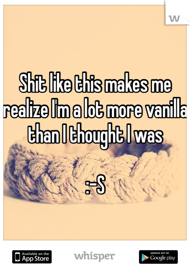 Shit like this makes me realize I'm a lot more vanilla than I thought I was 

:-S