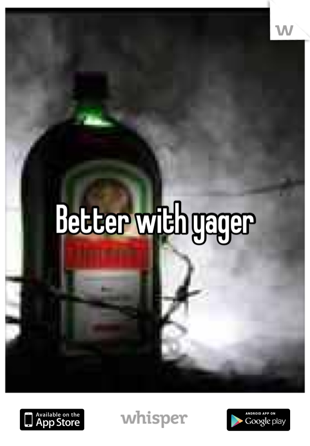Better with yager