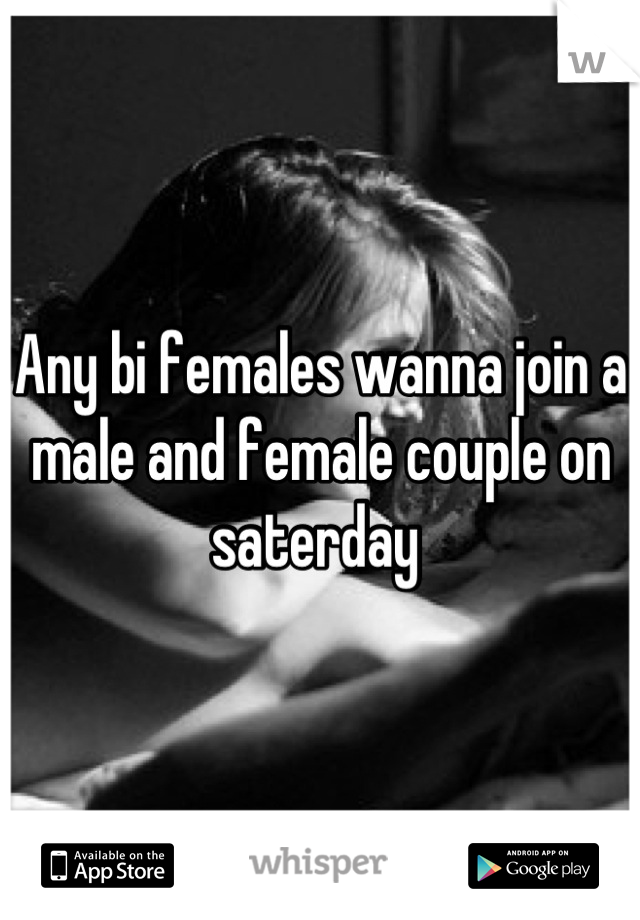 Any bi females wanna join a male and female couple on saterday 
