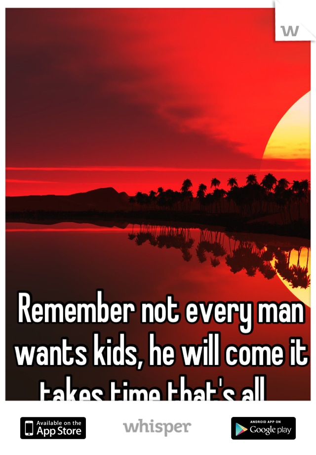 Remember not every man wants kids, he will come it takes time that's all.  
