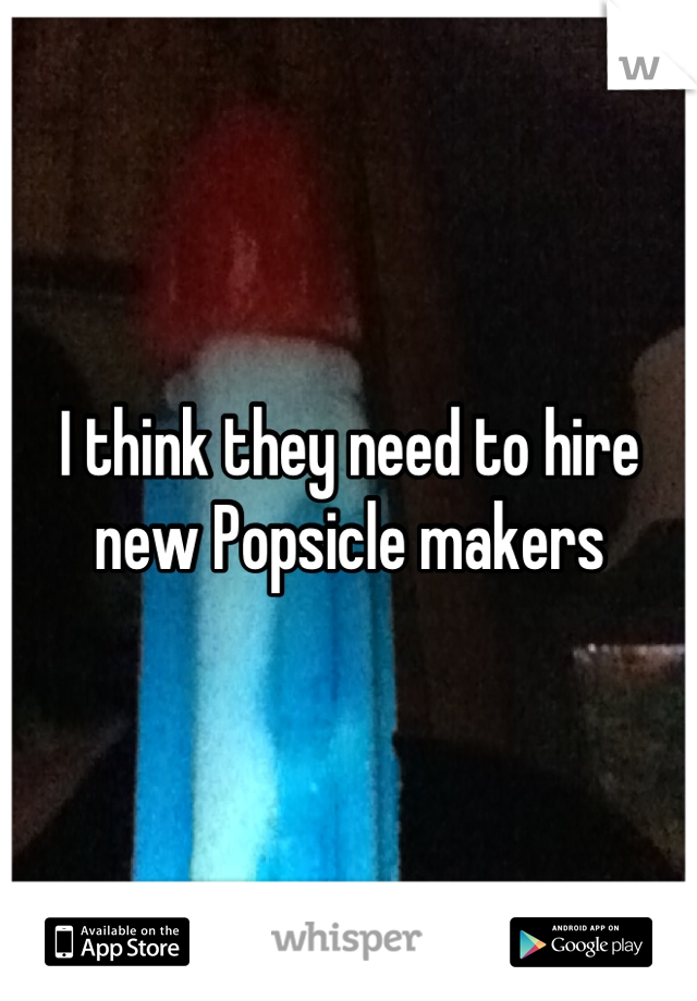 I think they need to hire new Popsicle makers