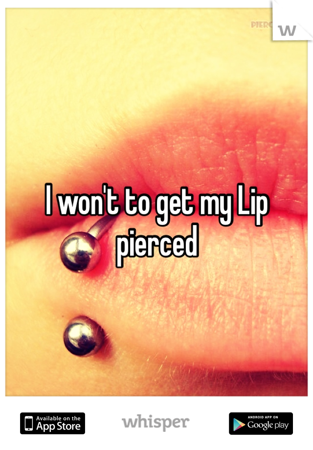 I won't to get my Lip pierced 