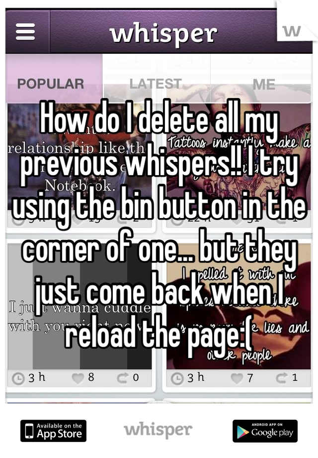 How do I delete all my previous whispers!! I try using the bin button in the corner of one... but they just come back when I reload the page:(