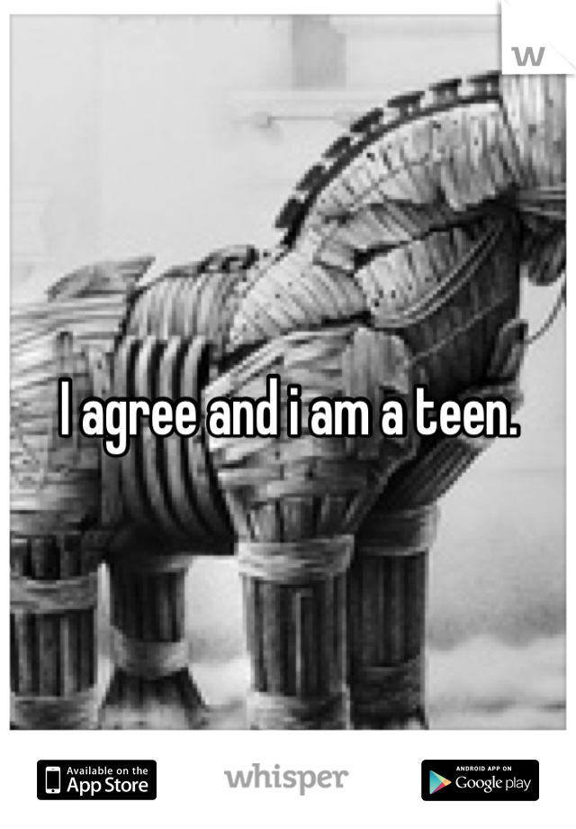 I agree and i am a teen.