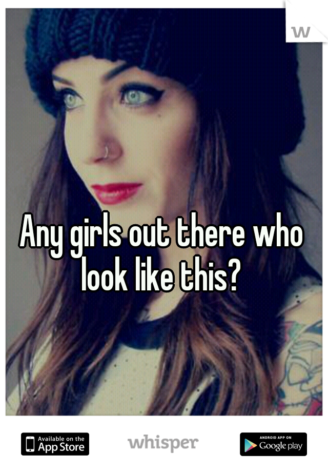 Any girls out there who look like this? 