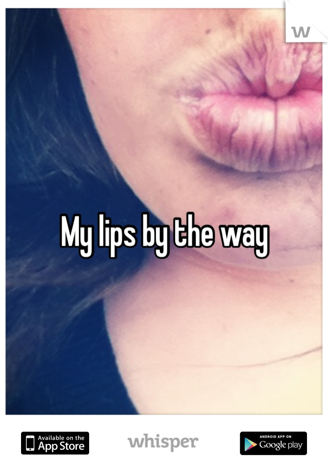 My lips by the way
