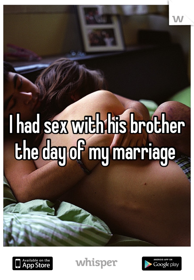 I had sex with his brother the day of my marriage 