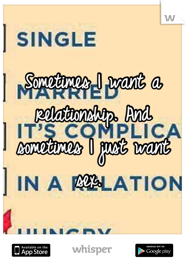 Sometimes I want a relationship. And sometimes I just want sex. 