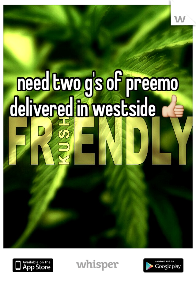 need two g's of preemo delivered in westside 👍