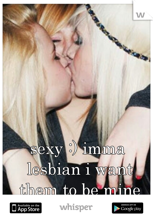 sexy :) imma lesbian i want them to be mine