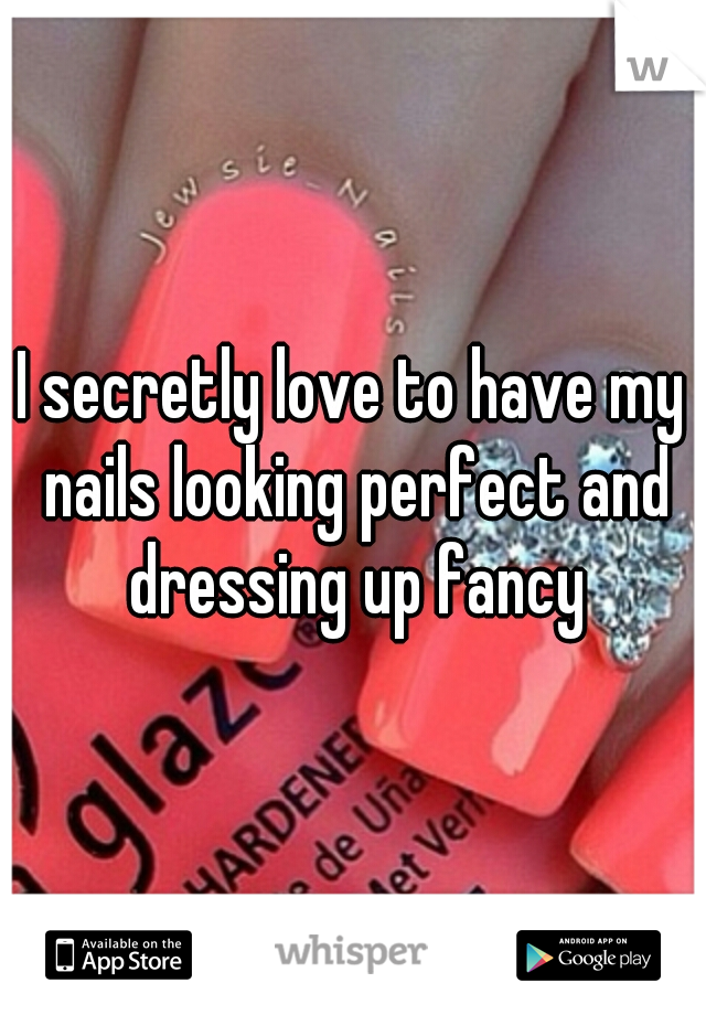 I secretly love to have my nails looking perfect and dressing up fancy