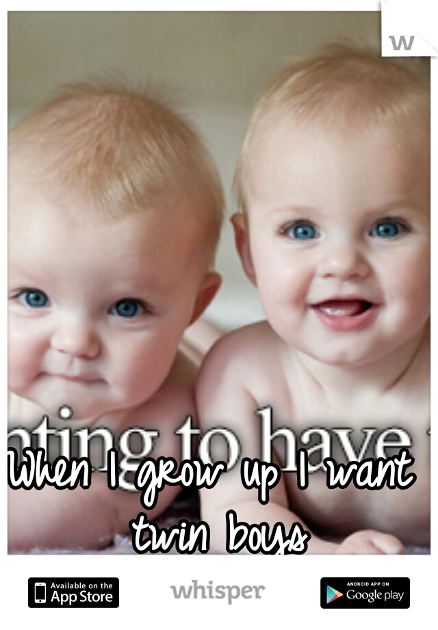 When I grow up I want twin boys