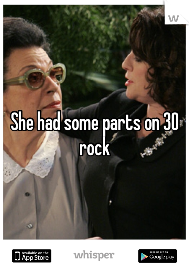 She had some parts on 30 rock 