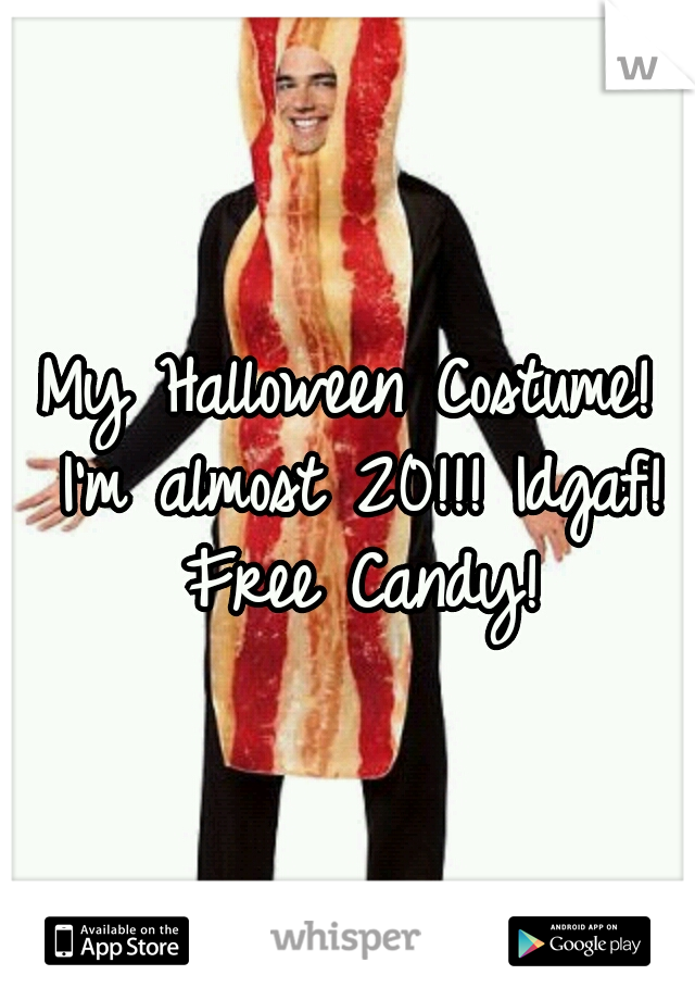 My Halloween Costume! I'm almost 20!!! Idgaf! Free Candy!
