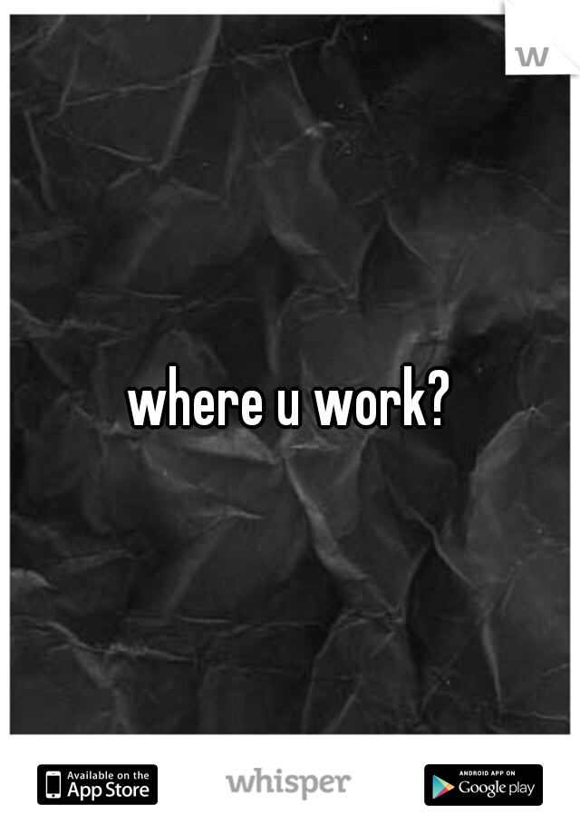 where u work?