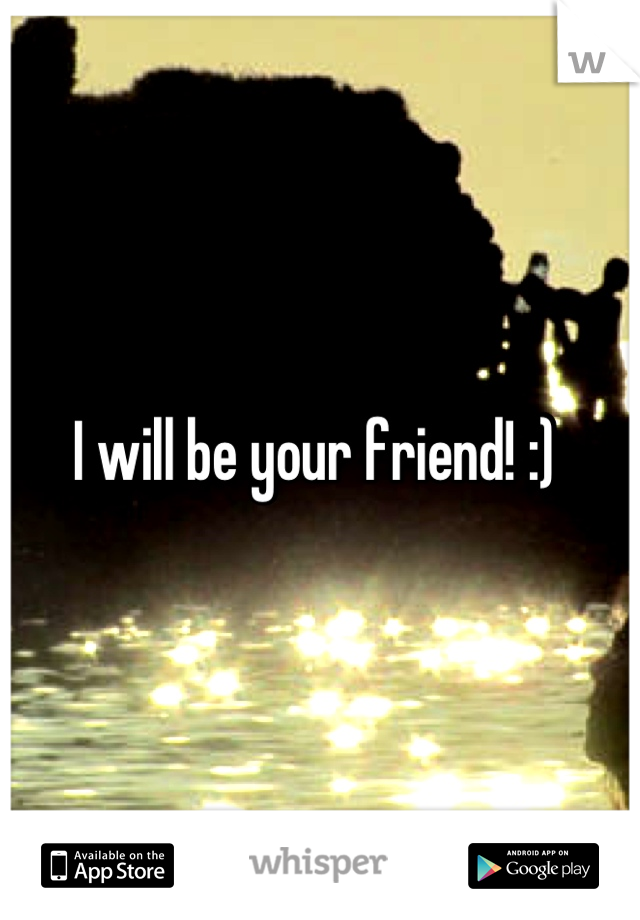 I will be your friend! :) 