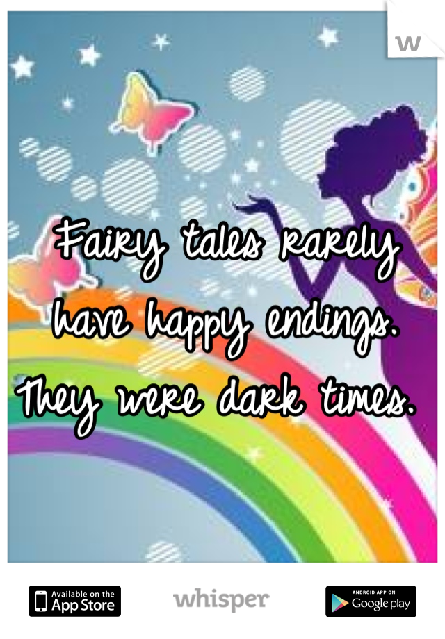 Fairy tales rarely have happy endings. They were dark times. 