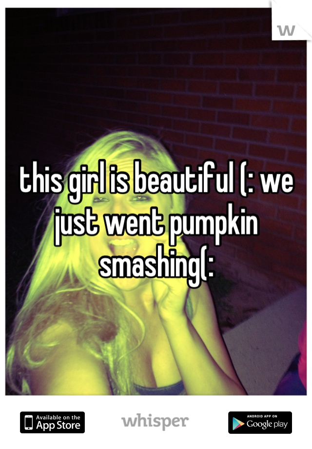 this girl is beautiful (: we just went pumpkin smashing(: