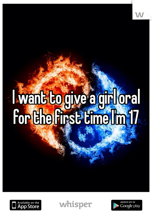 I want to give a girl oral for the first time I'm 17