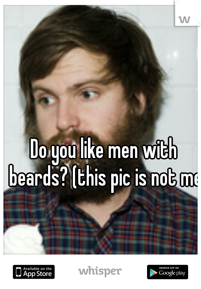 Do you like men with beards? (this pic is not me)