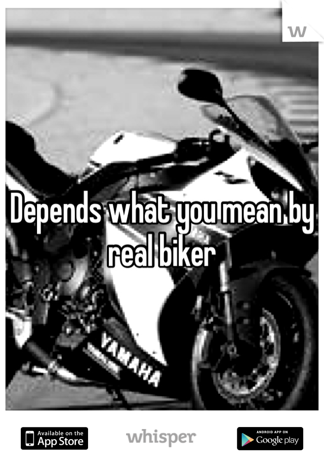 Depends what you mean by real biker