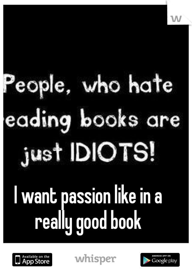I want passion like in a really good book