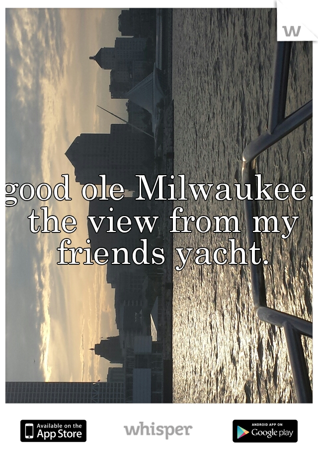good ole Milwaukee. the view from my friends yacht.