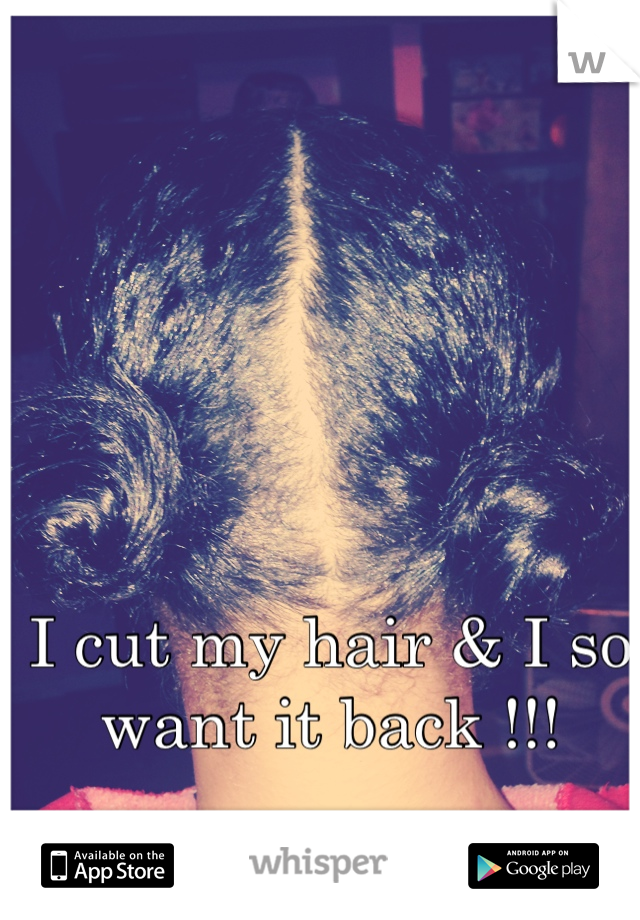 I cut my hair & I so want it back !!!