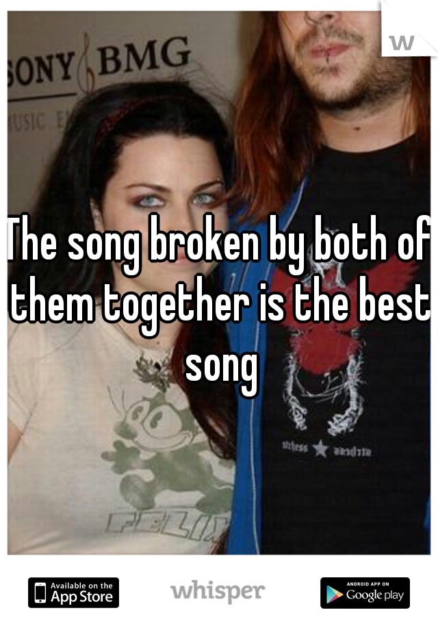 The song broken by both of them together is the best song