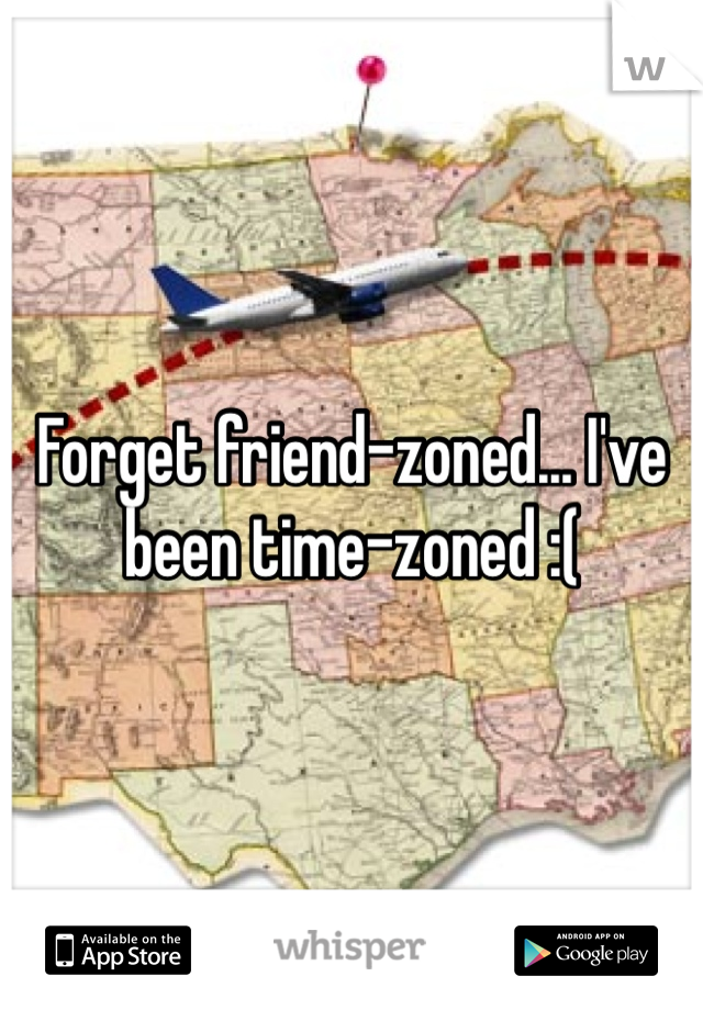 Forget friend-zoned... I've been time-zoned :(