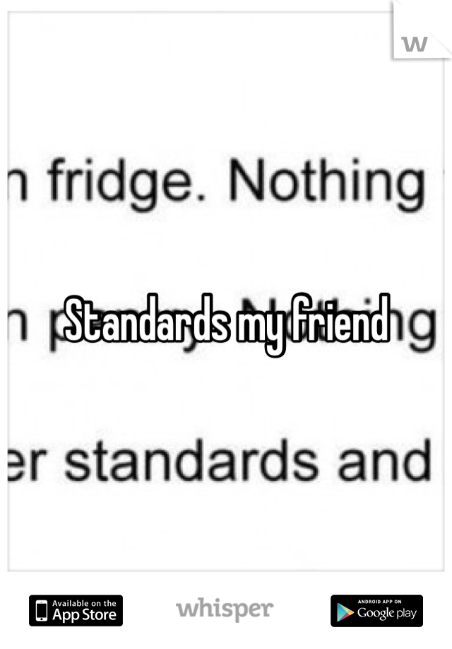 Standards my friend