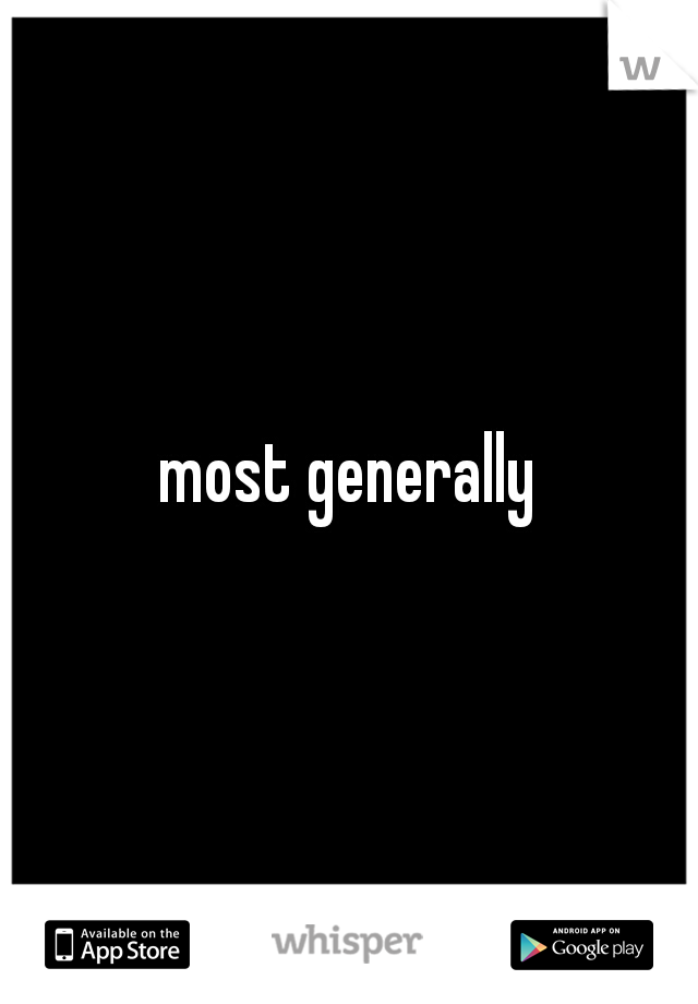most generally