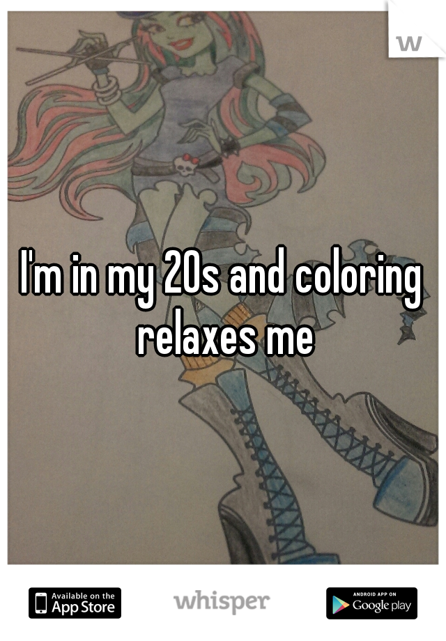 I'm in my 20s and coloring relaxes me