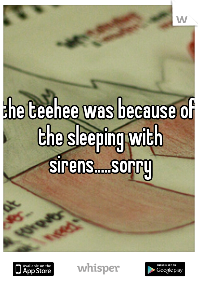 the teehee was because of the sleeping with sirens.....sorry