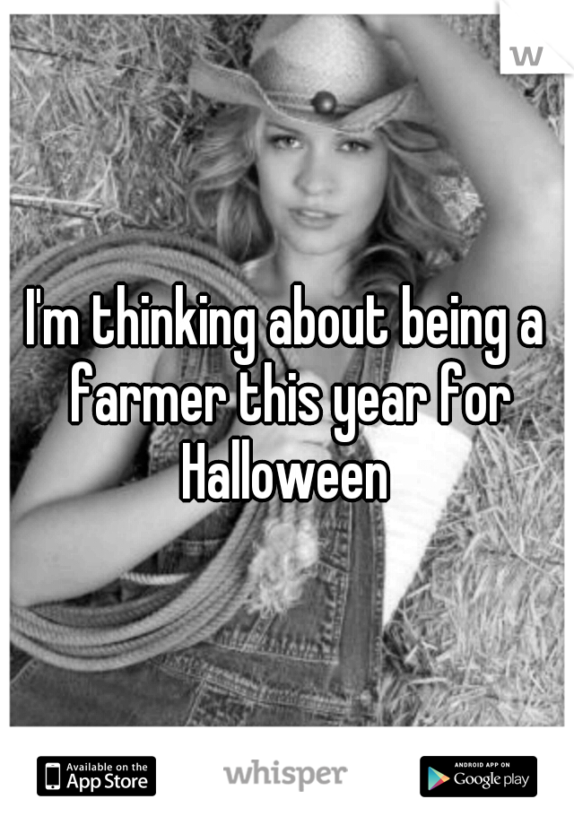 I'm thinking about being a farmer this year for Halloween 